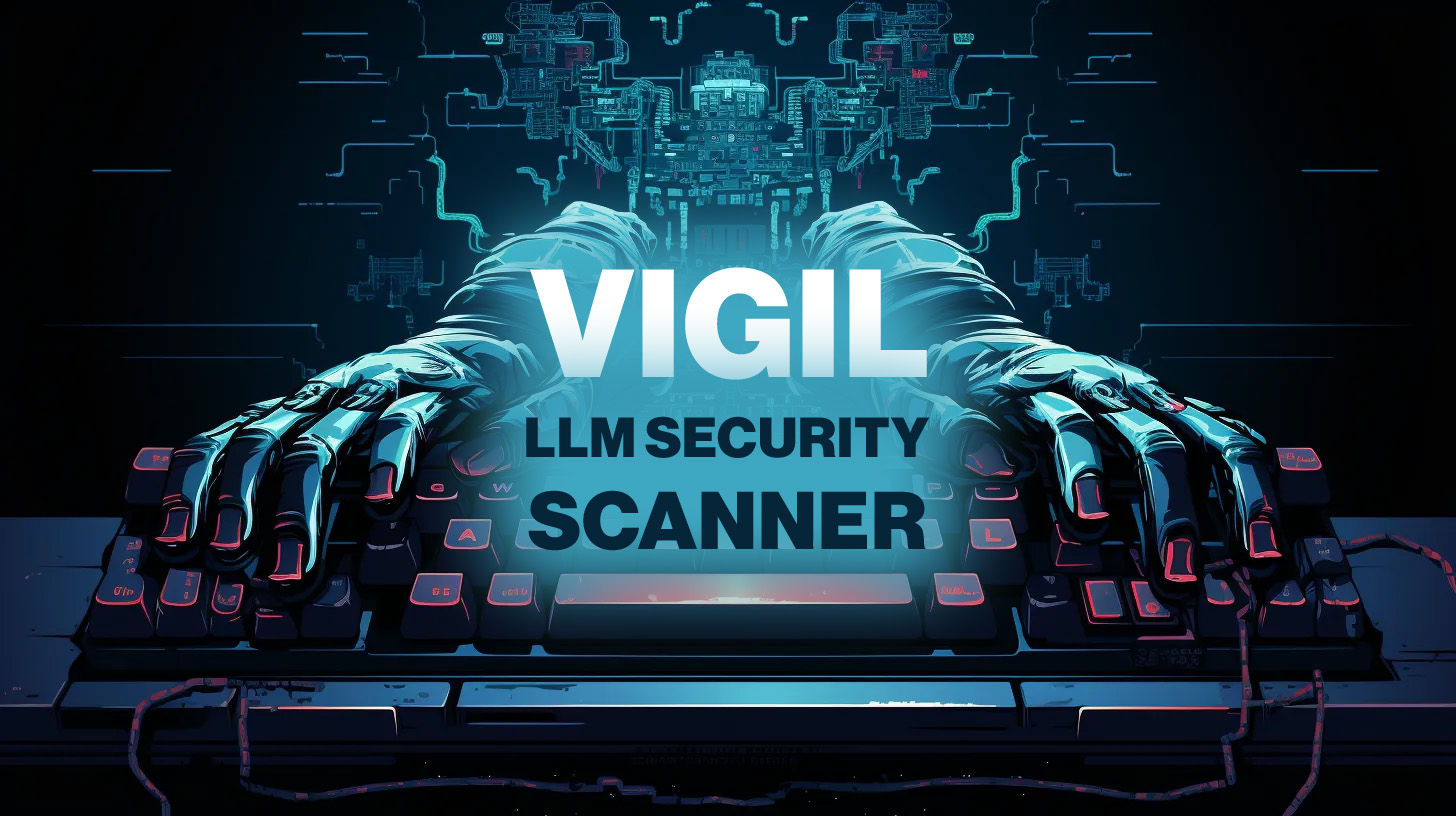 open-source-llm-security-scanner-vigil-helps-prevent-prompt-injection